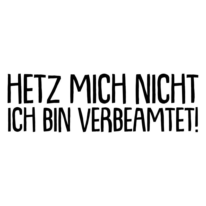 Hetz mich nicht - ich bin verbeamtet !