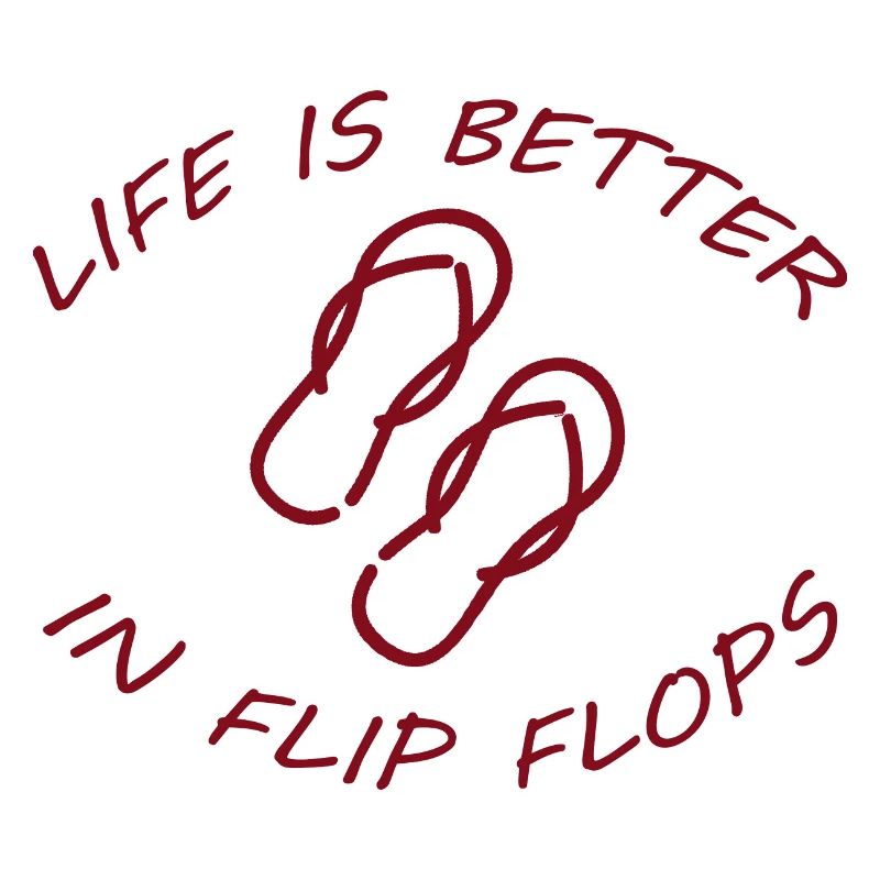 LIFE IS BETTER IN FLIP FLOPS