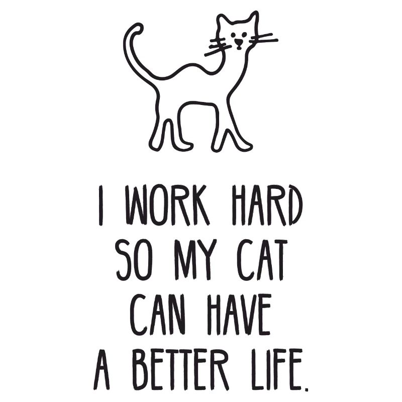 I Work Hard So My Cat Can Have A Better Life