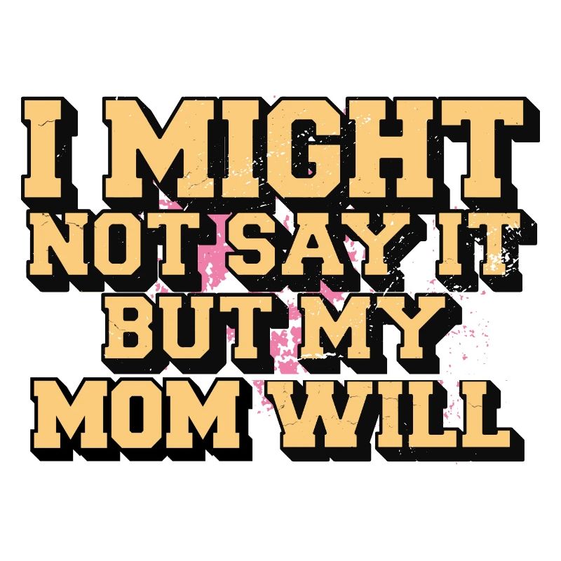 Ich sage es vielleicht nicht, aber meine Mutter wird es sagen