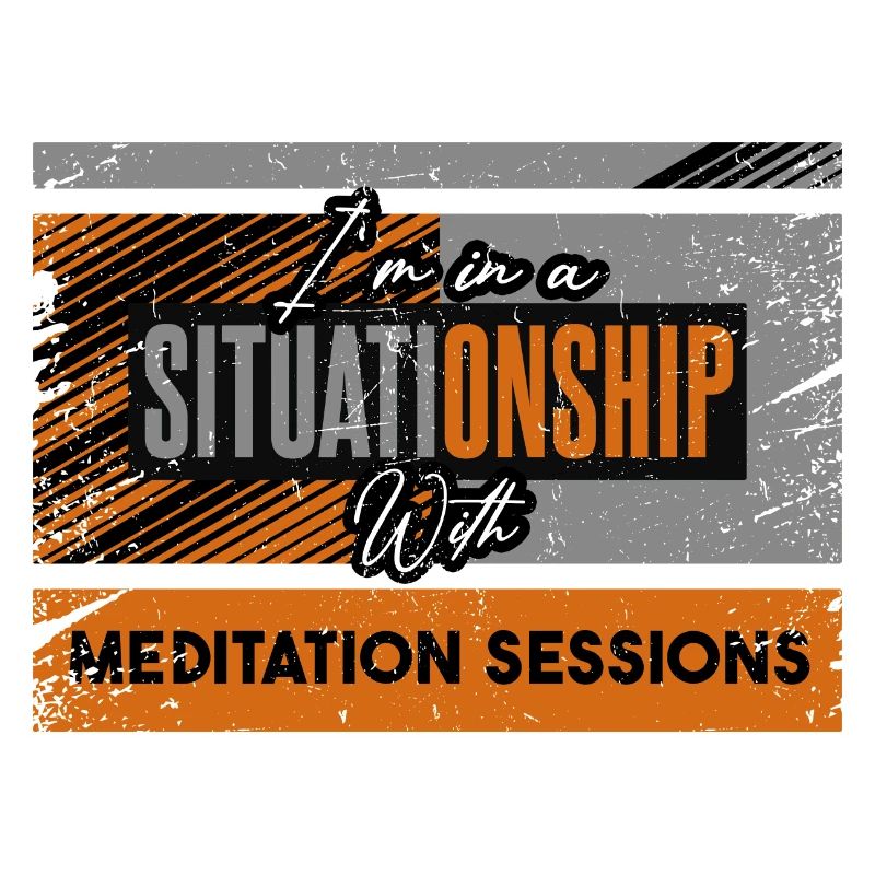 I'm In A Situationship With Meditation Sessions