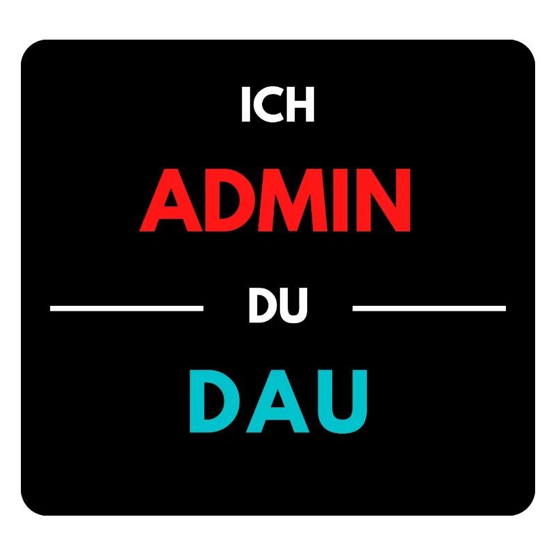 Ich Admin, du DAU 2