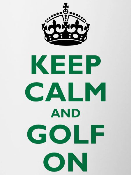 Keep calm and golf on