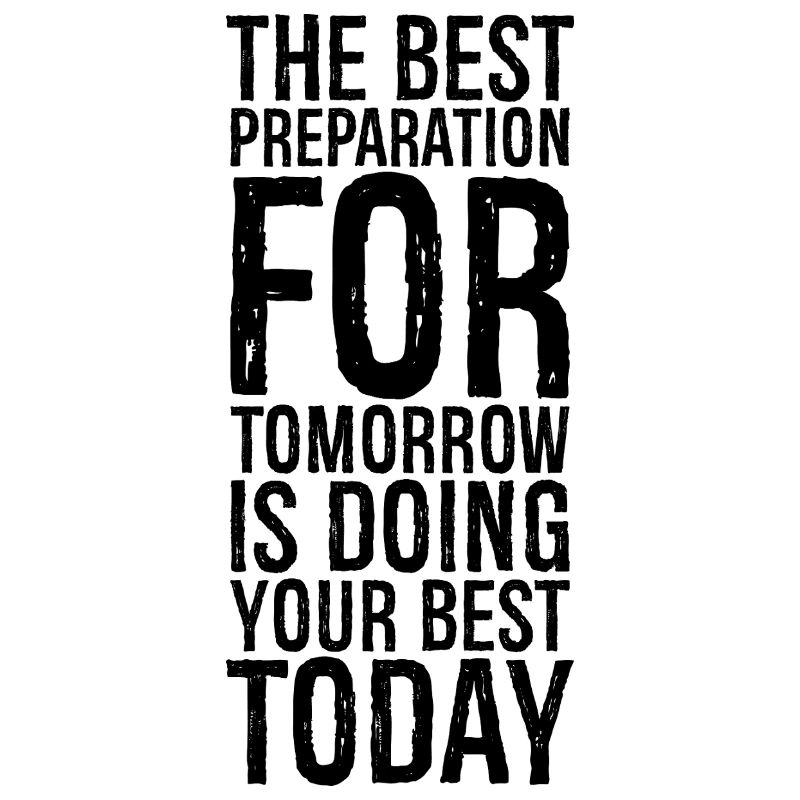 the best preparation for tomorrow is doing your