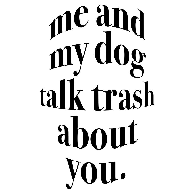 Mon chien et moi parlons de toi.