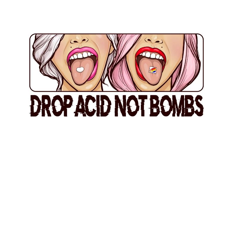Drop Acid Not Bombs - LSD Psychedelika Psilocybin