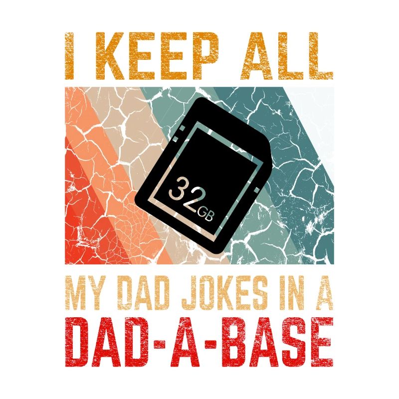 I Keep All My Dad Jokes In a Dad-A-Base
