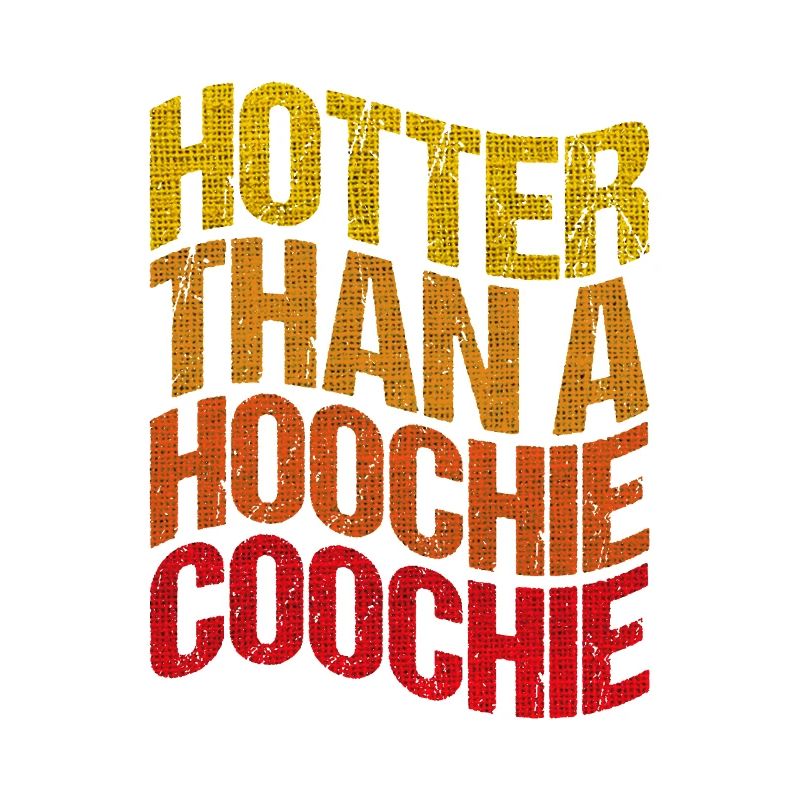 Hotter than a hoochie coochie