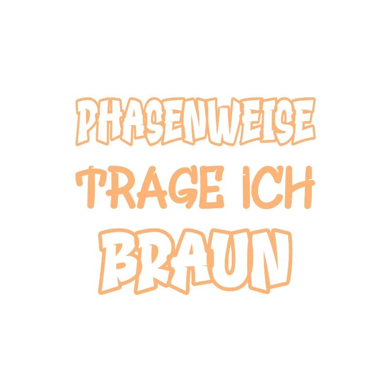 Phasenweise trage ich braun Spruch Farbe braun