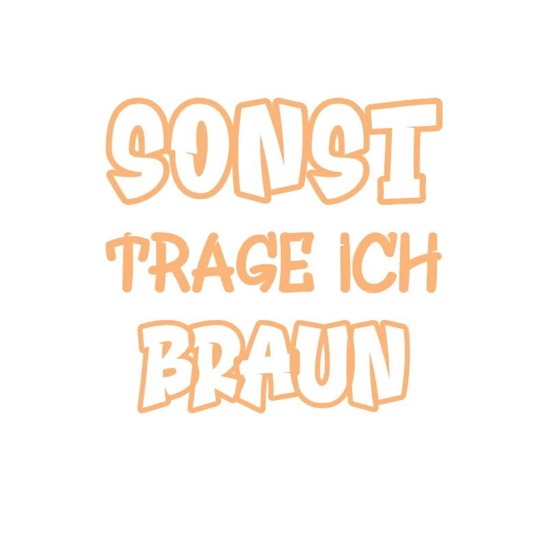 Sonst trage ich braun Spruch Farbe braun