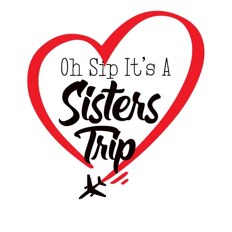 Sisters' Weekend Oh Sip Its A Sisters Trip