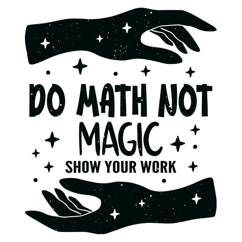 Do Math Not Magic Show Your Work Cool Math Teacher