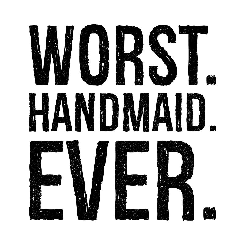 worst handmaid ever