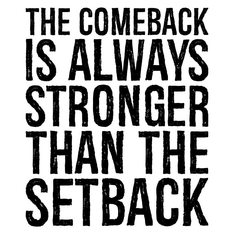 the comeback Is always stronger than the setback