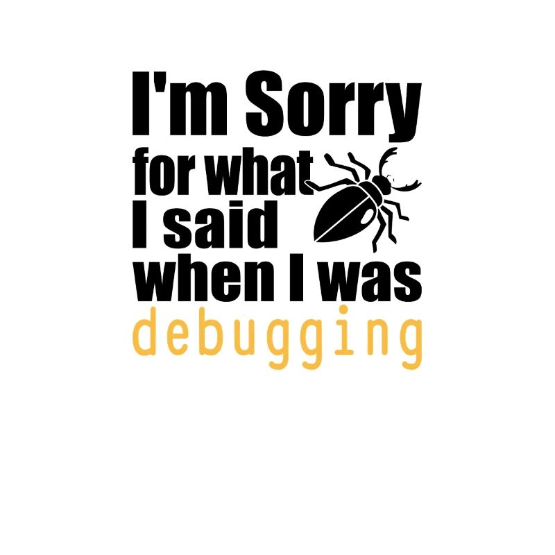 I’m sorry for what I said when I was debugging