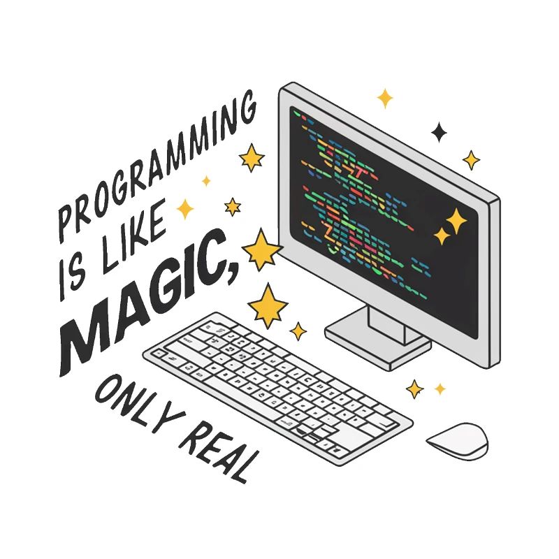 Programming is like magic, only real.