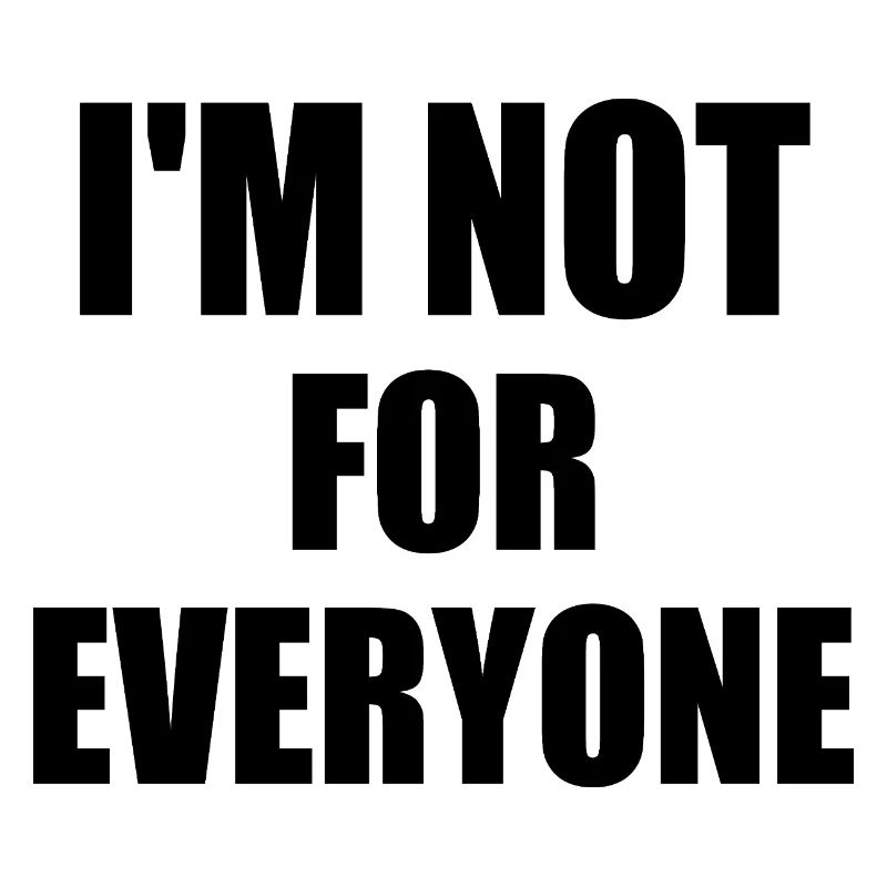 i'm not for everyone