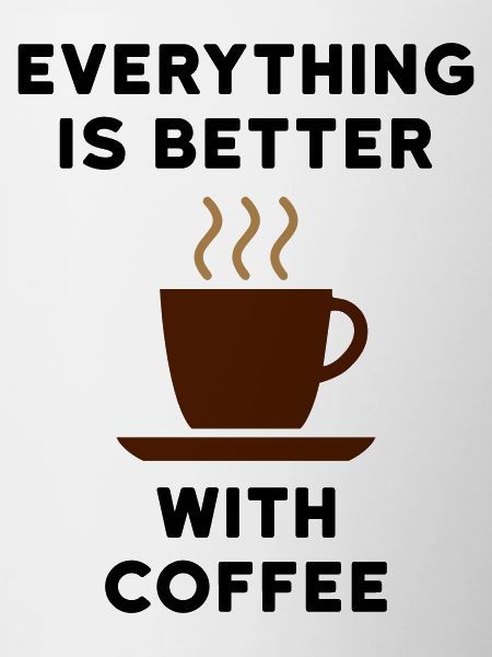 Everything is better with coffee