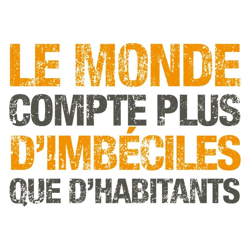 Le monde compte plus d’imbéciles que d’habitants