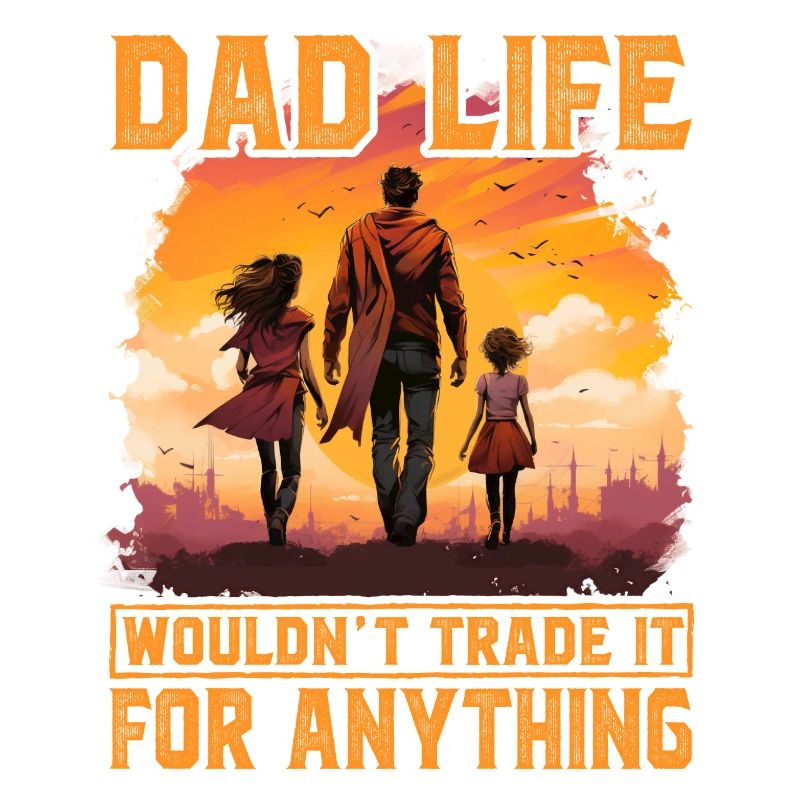 Dad Life wouldn't trade it for anything