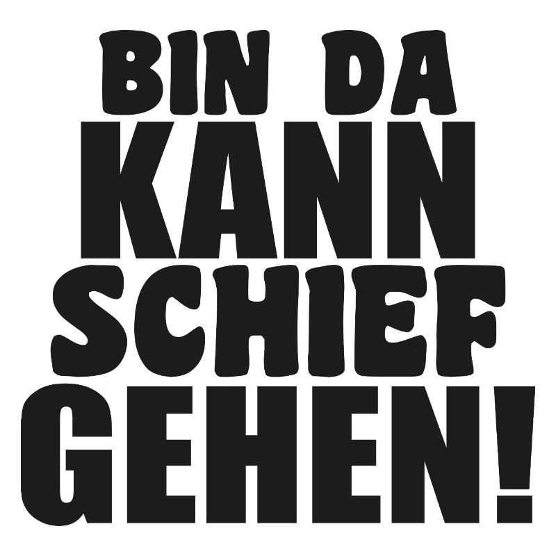 bin da kann schief gehen lustiger humor Spruch