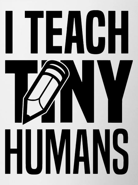 I teach tiny humans