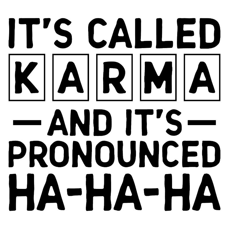 Es heißt Karma Sarkasmus Sarkastisch