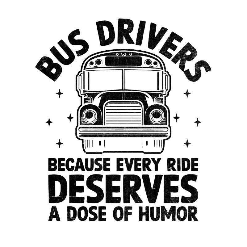 Bus Drivers Because Every Ride Deserves A Dose Of