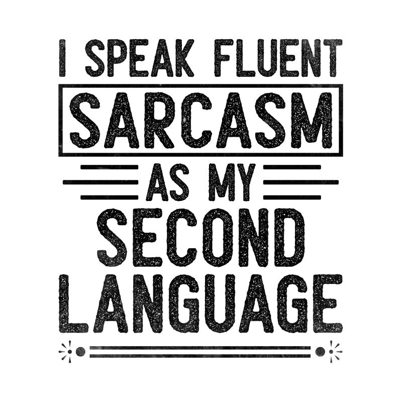 Ich spreche fließend Sarkasmus als meine zweite Sprache