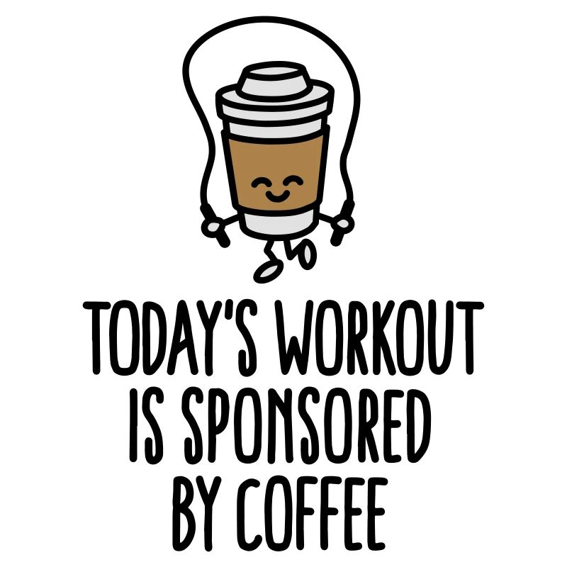Today's workout is sponsored by coffee