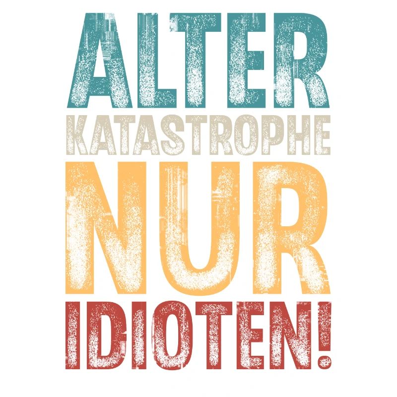 Alter Katastrophe Nur Idioten