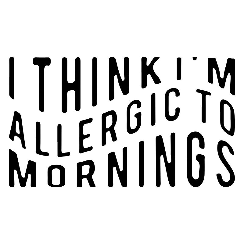 I think I´m allergic to mornings