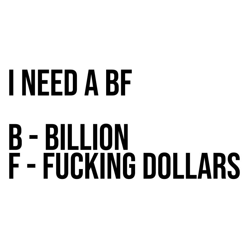 I need a bf | billion fucking dollars