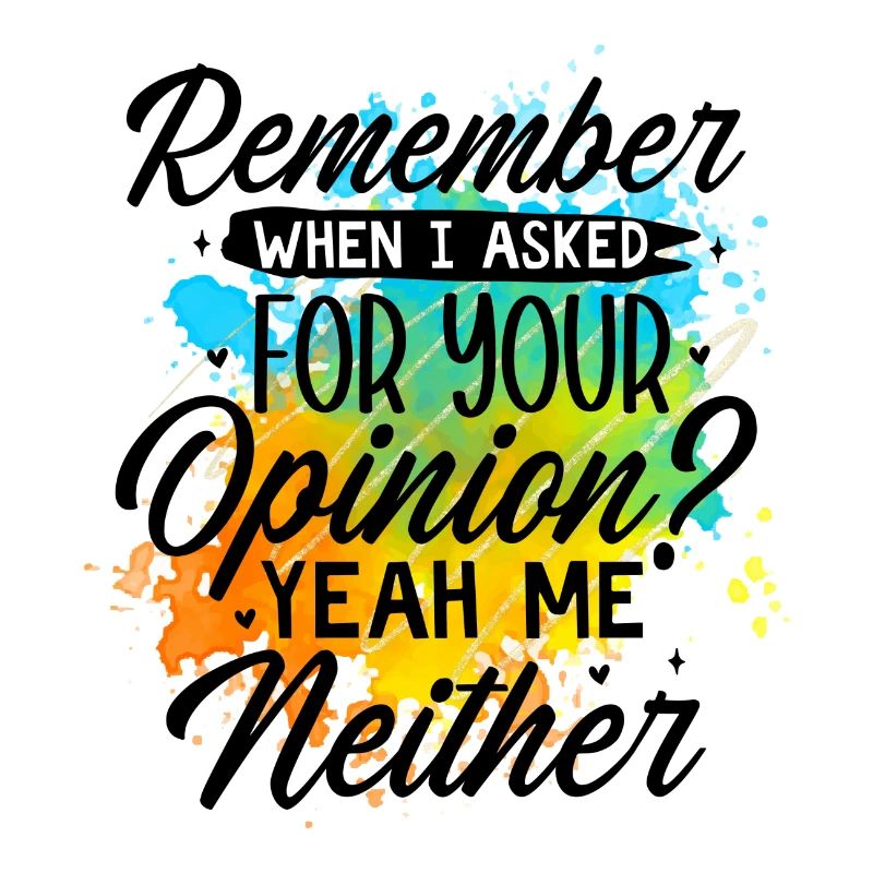 Remember when i asked for your opinio