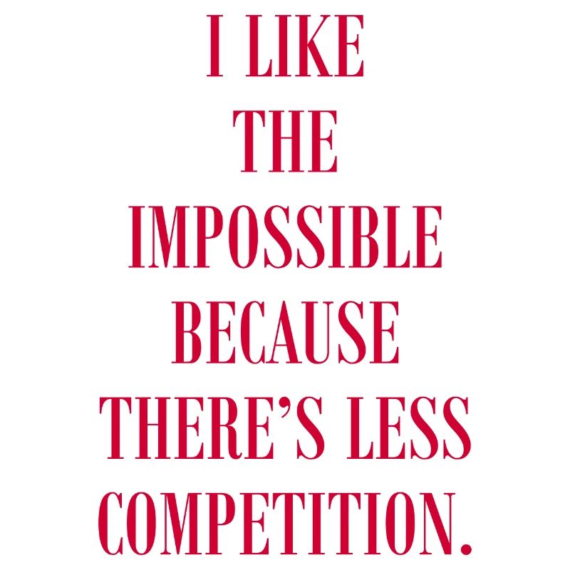 I Like The Impossible Because There's Competition
