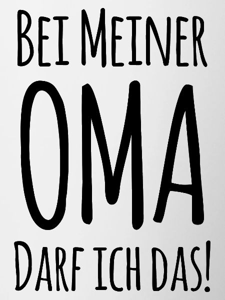 Bei Oma darf ich das!