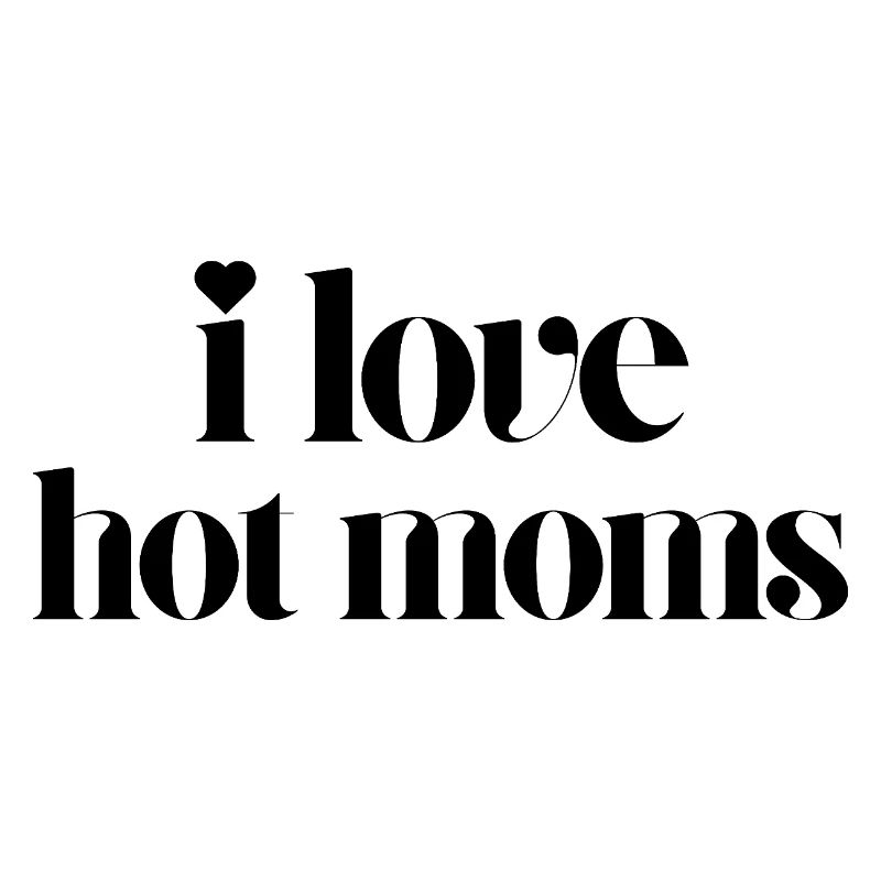 i love hot moms