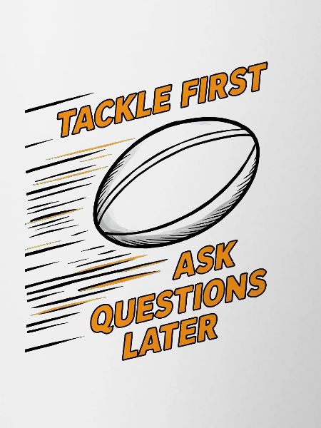 Tackle First, Ask Questions Later