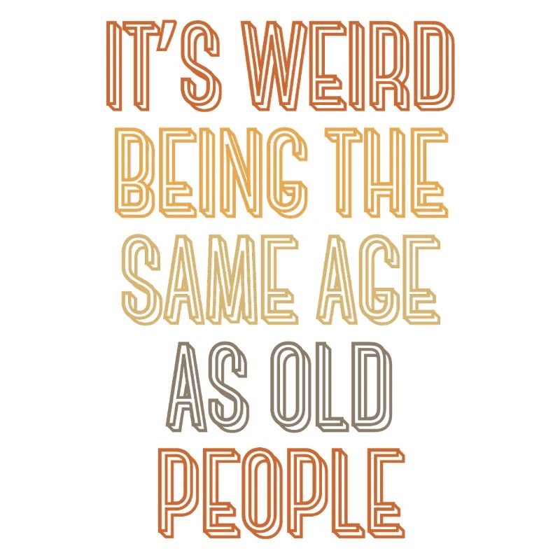 It's weird being the same age as old people