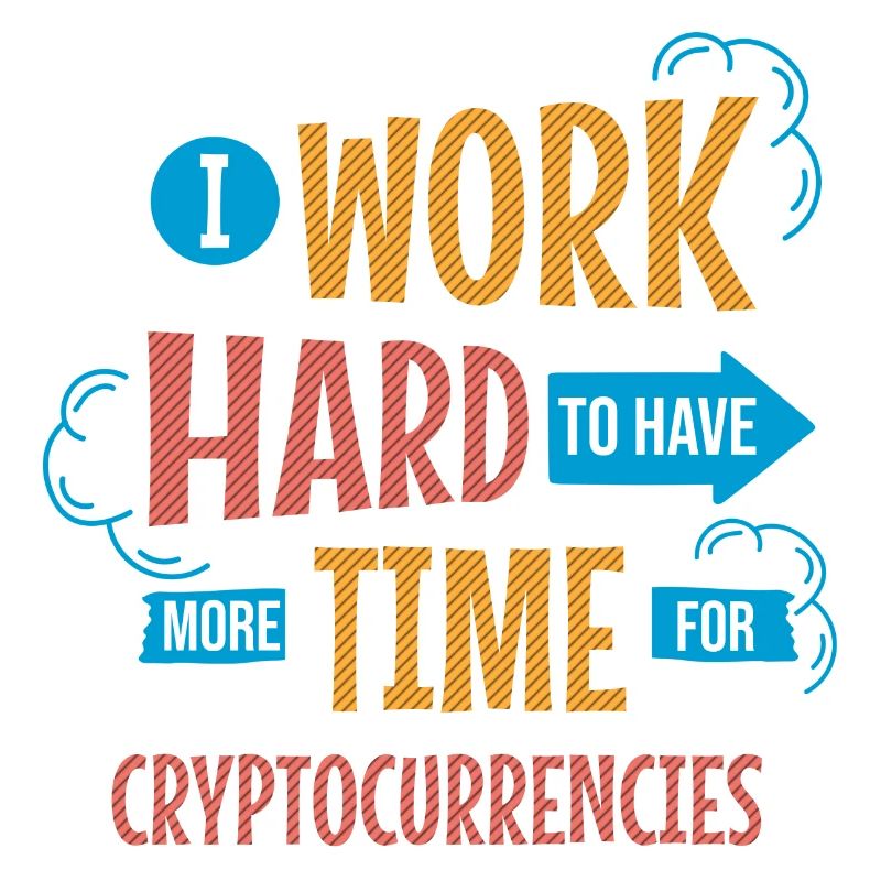I Work Hard To Have More Time For Cryptocurrencies