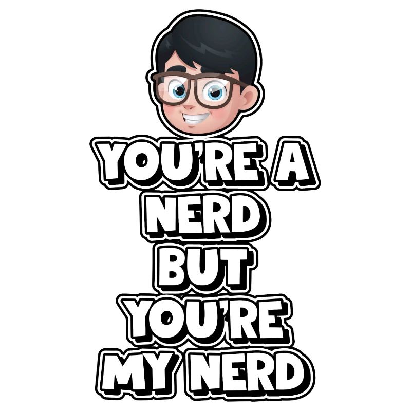 Tu es un nerd mais tu es mon nerd