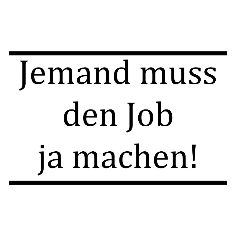 Jemand muss den Job ja machen Lustiger Spruch