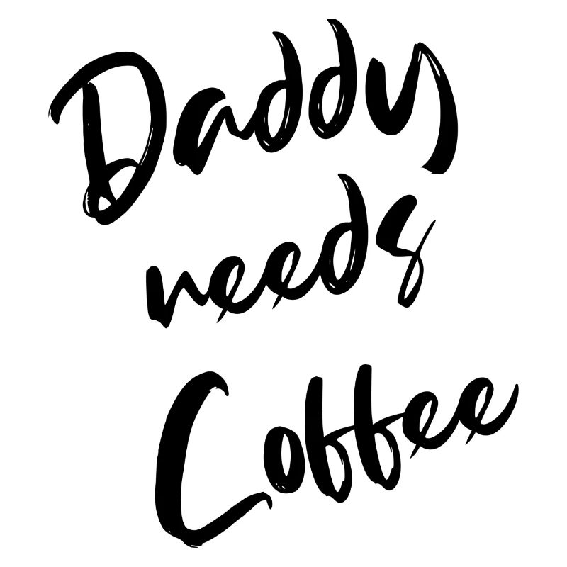 daddy needs coffee Papa braucht Kaffee Papa to be