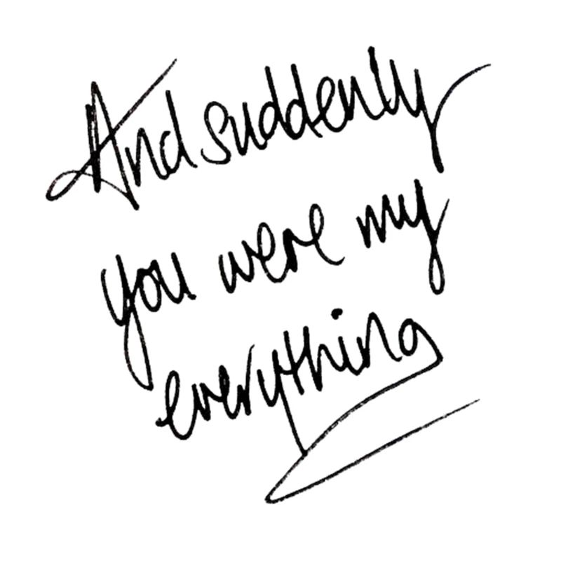 and suddenly you are everything for me