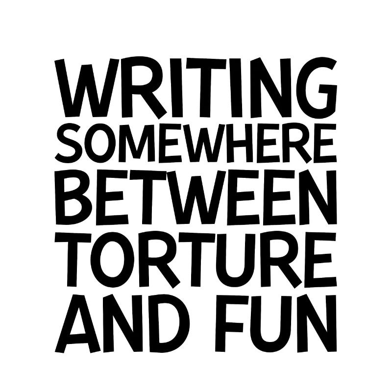 Writing, Somewhere Between Torture And Fun