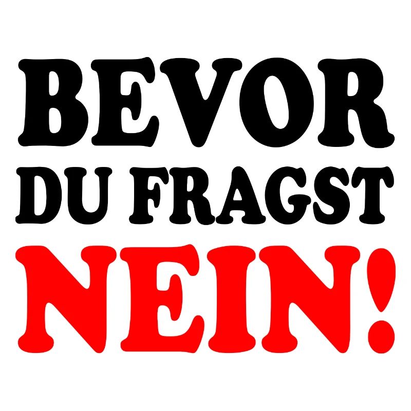 Bevor du fragst nein