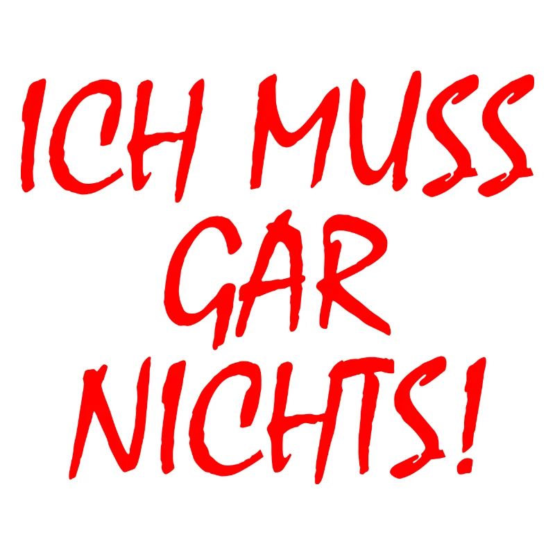 Ich muss gar nichts