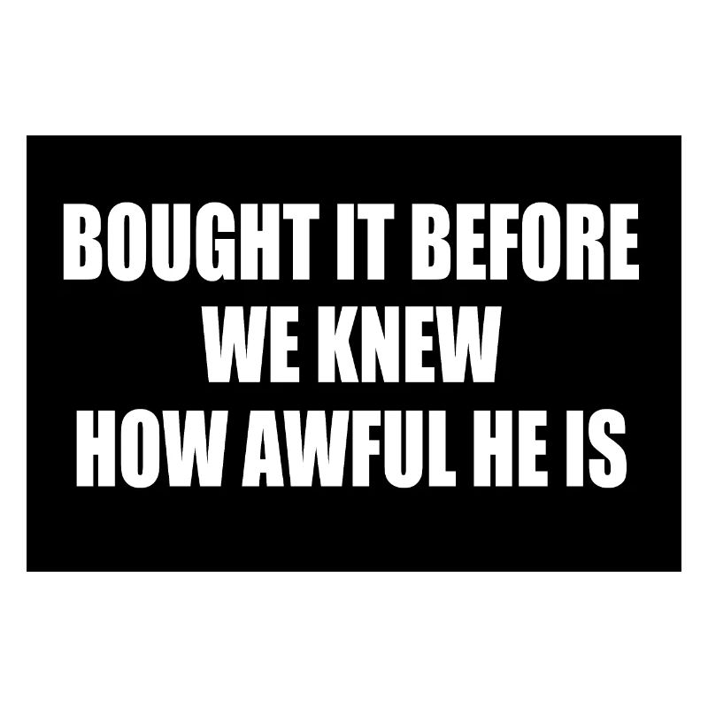 bought it before we knew how awful he is