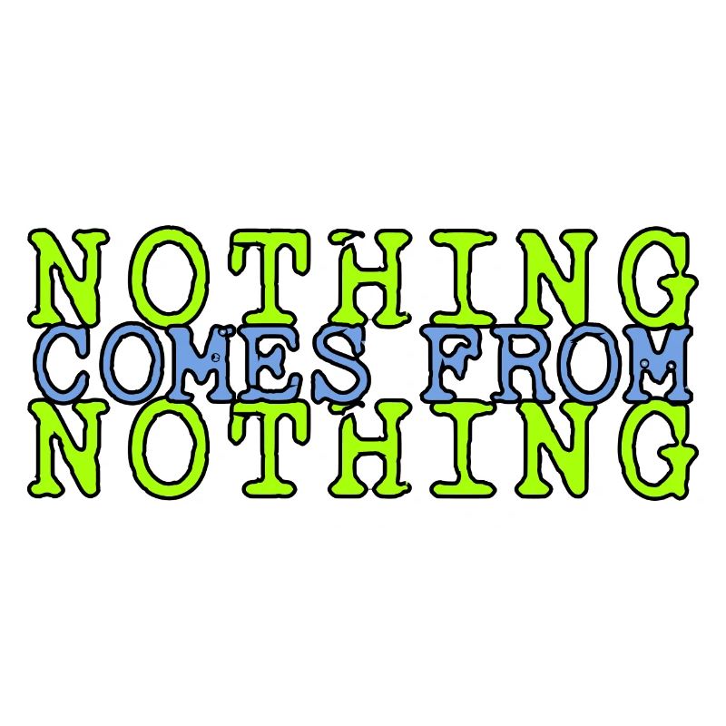 nothing comes from nothing saying