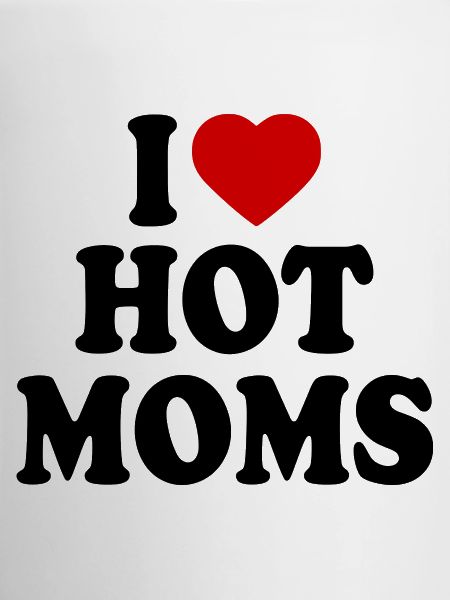 I love hot moms